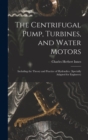 The Centrifugal Pump, Turbines, and Water Motors : Including the Theory and Practice of Hydraulics. (Specially Adapted for Engineers) - Book
