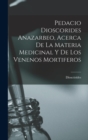 Pedacio Dioscorides Anazarbeo, Acerca De La Materia Medicinal Y De Los Venenos Mortiferos - Book