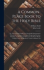 A Common-place Book to the Holy Bible : Or, The Scripture's Sufficiency Practically Demonstrated. Wherein the Substance of Scripture Respecting Doctrine, Worship, and Manners, is Reduced to its Proper - Book