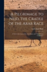 A Pilgrimage to Nejd, the Cradle of the Arab Race : A Visit to the Court of the Arab Emir, and "Our Persian Campaign" - Book