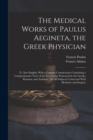 The Medical Works of Paulus Aegineta, the Greek Physician : Tr. Into English; With a Copious Commentary Containing a Comprehensive View of the Knowledge Possessed by the Greeks, Romans, and Arabians, - Book