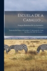 Escuela De a Caballo ... : Traducida Del Frances Al Castellano Y Adicionada En Todas Sus Partes Por D.B. De Irurzun ... - Book