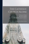 The Catholic Church Alone : The One True Church of Christ - Book