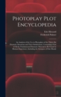 Photoplay Plot Encyclopedia; an Analysis of the use in Photoplays of the Thirty-six Dramatic Situations and Their Subdivisions. Containing a List of all the Fundamental Dramatic Material to be Found i - Book