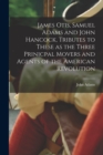 James Otis, Samuel Adams and John Hancock, Tributes to These as the Three Prinicpal Movers and Agents of the American Revolution - Book