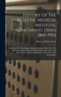History Of The Eclectic Medical Institute, Cincinnati, Ohio, 1845-1902 : Including The Worthington Medical College (1830-1842), The Reformed Medical School Of Cincinnati (1842-1845), And The Eclectic - Book
