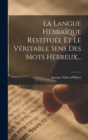 La Langue Hebraique Restituee Et Le Veritable Sens Des Mots Hebreux... - Book