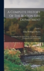 A Complete History Of The Boston Fire Department : Including The Fire-alarm Service And The Protective Department, From 1630 To 1888; Volume 1 - Book