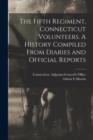 The Fifth Regiment, Connecticut Volunteers. A History Compiled From Diaries and Official Reports - Book