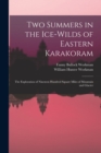 Two Summers in the Ice-wilds of Eastern Karakoram; the Exploration of Nineteen Hundred Square Miles of Mountain and Glacier - Book