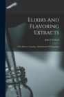Elixirs And Flavoring Extracts : Their History, Formulae, And Methods Of Preparation - Book