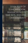 John Keep Of Longmeadow, Massachusetts, 1660-1676, And His Descendants - Book