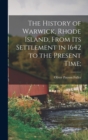 The History of Warwick, Rhode Island, From its Settlement in 1642 to the Present Time; - Book