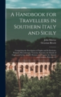 A Handbook for Travellers in Southern Italy and Sicily : Comprising the Description of Naples and Its Environs, Pompeii, Herculaneum, Vesuvius, Sorrento; the Islands of Capri, and Ischia; Amalfi, Pæst - Book