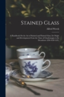 Stained Glass : A Handbook On the Art of Stained and Painted Glass, Its Origin and Development From the Time of Charlemagne to Its Decadence (850-1650 A.D.) - Book