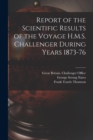 Report of the Scientific Results of the Voyage H.M.S. Challenger During Years 1873-76 - Book