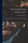 The Surgical Assistant : A Manual for Students, Practitioners, Hospital Internes and Nurses - Book