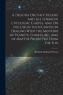A Treatise On the Cycloid and All Forms of Cycloidal Curves, and On the Use of Such Curves in Dealing With the Motions of Planets, Comets, &c., and of Matter Projected From the Sun - Book
