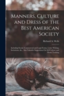 Manners, Culture and Dress of the Best American Society : Including Social, Commercial and Legal Forms, Letter Writing, Invitations, &c., Also Valuable Suggestions On Self Culture and Home Training - Book
