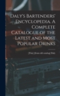 Daly's Bartenders' Encyclopedia. A Complete Catalogue of the Latest and Most Popular Drinks - Book