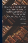 Dialogue Aux Enfers Entre Machiavel Et Montesquieu Ou La Politique De Machiavel Au Xixe Siecle - Book