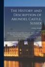 The History and Description of Arundel Castle, Sussex : The Seat of His Grace the Duke of Norfolk: With an Abstract of the Lives of the Earls of Arundel From the Conquest to the Present Time: To Which - Book