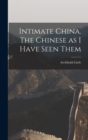 Intimate China. The Chinese as I Have Seen Them - Book