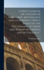 A new Classical Dictionary of Biography, Mythology, and Geography, Partly Based on the "Dictionary of Greek and Roman Biography and Mythology." - Book