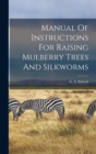 Manual Of Instructions For Raising Mulberry Trees And Silkworms - Book