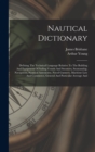 Nautical Dictionary : Defining The Technical Language Relative To The Building And Equipment Of Sailing Vessels And Steamers, Seamanship, Navigation, Nautical Astronomy, Naval Gunnery, Maritime Law An - Book
