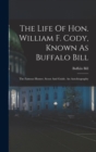 The Life Of Hon. William F. Cody, Known As Buffalo Bill : The Famous Hunter, Scout And Guide. An Autobiography - Book