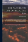 The Authentic Life Of Billy, The Kid : The Noted Desperado Of The Southwest, Whose Deeds Of Daring And Blood Made His Name A Terror In New Mexico, Arizona And Northern Mexico - Book