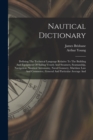 Nautical Dictionary : Defining The Technical Language Relative To The Building And Equipment Of Sailing Vessels And Steamers, Seamanship, Navigation, Nautical Astronomy, Naval Gunnery, Maritime Law An - Book