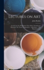 Lectures on Art : Lectures on art: Preliminary note--Ideas. Introductory discourse. Art. Form. Composition -- Aphorisms -- The hypochondriac - Book