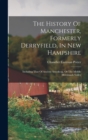 The History Of Manchester, Formerly Derryfield, In New Hampshire : Including That Of Ancient Amoskeag, Or The Middle Merrimack Valley - Book