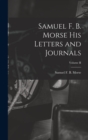 Samuel F. B. Morse His Letters and Journals; Volume II - Book