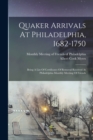 Quaker Arrivals At Philadelphia, 1682-1750 : Being A List Of Certificates Of Removal Received At Philadelphia Monthly Meeting Of Friends - Book