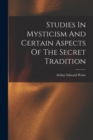 Studies In Mysticism And Certain Aspects Of The Secret Tradition - Book