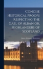 Concise Historical Proofs Respecting the Gael of Alban or, Highlanders of Scotland - Book