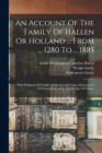 An Account Of The Family Of Hallen Or Holland ... From ... 1280 To ... 1885 : With Pedigrees Of Families Of Hatton Of Newent, Shakespeare Of Stratford-on-avon, And Weight Of Clingre - Book