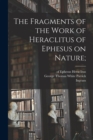 The Fragments of the Work of Heraclitus of Ephesus on Nature; - Book