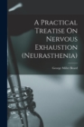 A Practical Treatise On Nervous Exhaustion (neurasthenia) - Book