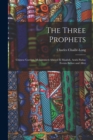 The Three Prophets : Chinese Gordon, Mohammed-Ahmed el Maahdi, Arabi Pasha: Events Before and After - Book