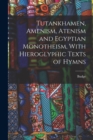 Tutankhamen, Amenism, Atenism and Egyptian Monotheism, With Hieroglyphic Texts of Hymns - Book