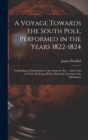 A Voyage Towards the South Pole, Performed in the Years 1822-1824 : Containing an Examination of the Antarctic Sea ... and a Visit to Tierra Del Fuego With a Particular Account of the Inhabitants - Book