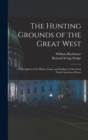 The Hunting Grounds of the Great West : A Description of the Plains, Game, and Indians of the Great North American Desert - Book