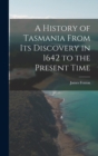 A History of Tasmania From Its Discovery in 1642 to the Present Time - Book