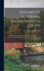 History of Needham, Massachusetts, 1711-1911 : Including West Needham, Now the Town of Wellesley, to Its Separation From Needham in 1881, With Some Reference to Its Affairs to 1911 - Book