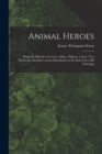 Animal Heroes : Being the Histories of a Cat, a Dog, a Pigeon, a Lynx, Two Wolves & a Reindeer and in Elucidation of the Same Over 200 Drawings - Book