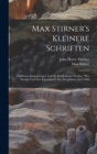 Max Stirner's Kleinere Schriften : Und Seine Entgegnungen Auf Die Kritik Seines Werkes, "Der Einzige Und Sein Eigenthum" Aus Den Jahren 1842-1848 - Book